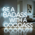 BE A BADASS WITH A GOODASS Neon Sign